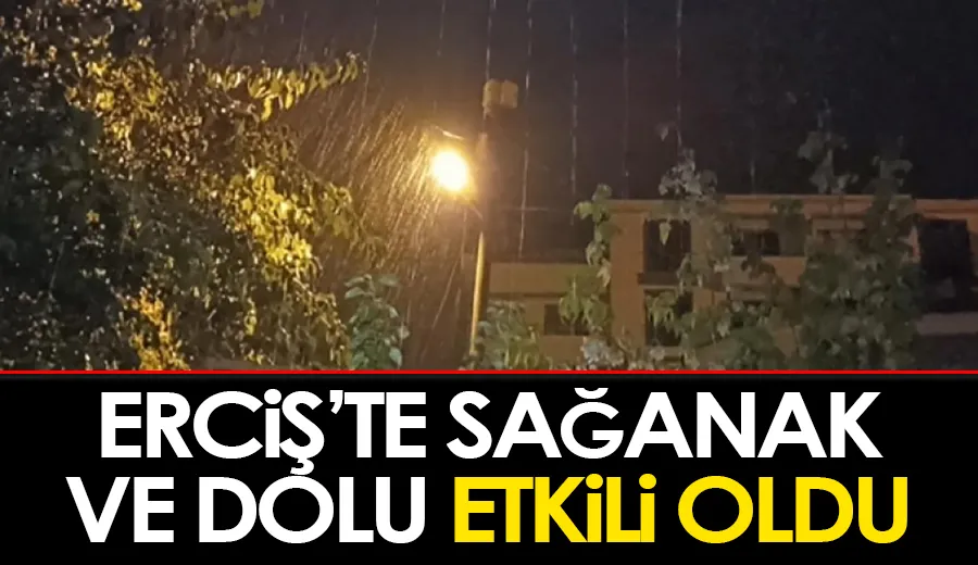 Erciş’te sağanak ve dolu etkili oldu