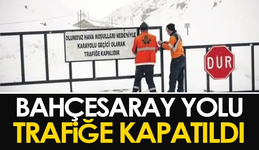 Bahçesaray yolu trafiğe kapatıldı