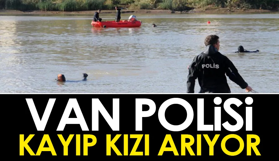 Van Polisi, kayıp kızı arıyor