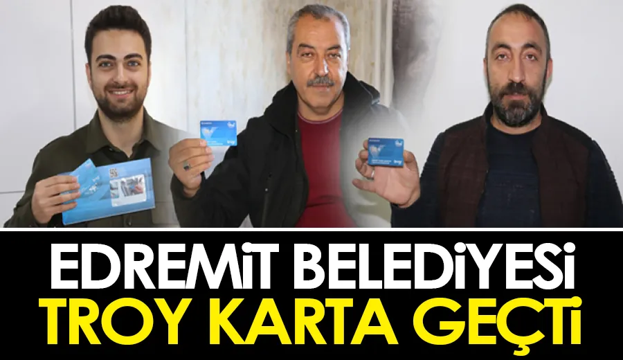 Edremit Belediyesi TROY karta geçti