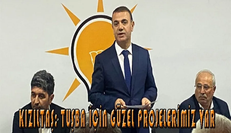 Kızıltaş: Tuşba için güzel projelerimiz var