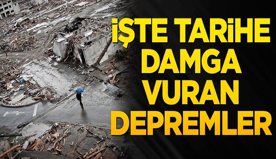 İşte tarihe damga vuran depremler...