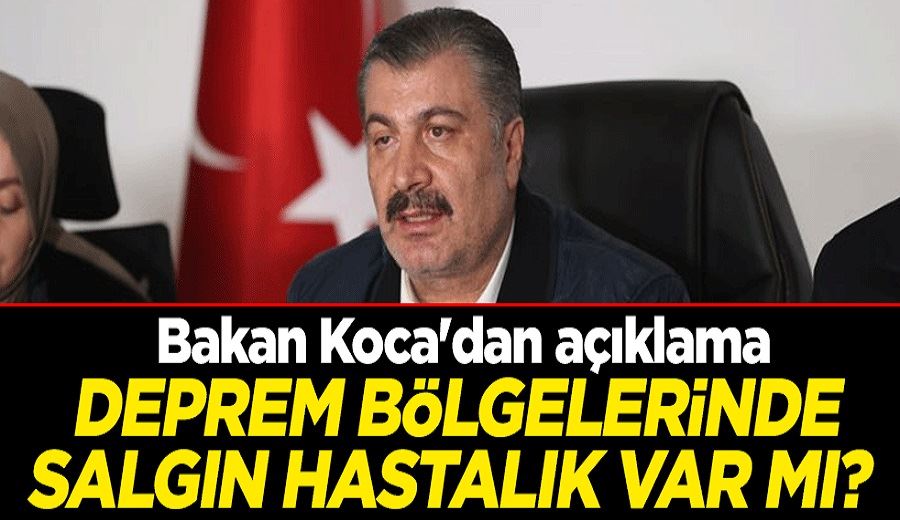 Deprem bölgelerinde salgın hastalık var mı? Sağlık Bakanı Fahrettin Koca