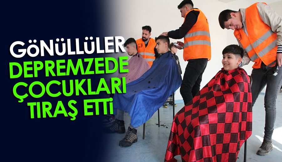 Gönüllüler depremzede çocukları tıraş etti