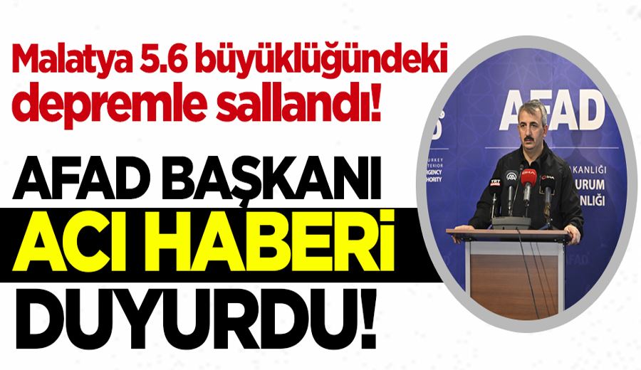 Malatya 5.6 büyüklüğündeki depremle sallandı! AFAD Başkanı acı haberi duyurdu