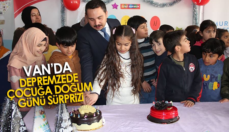 Van’da depremzede çocuğa doğum günü sürprizi   