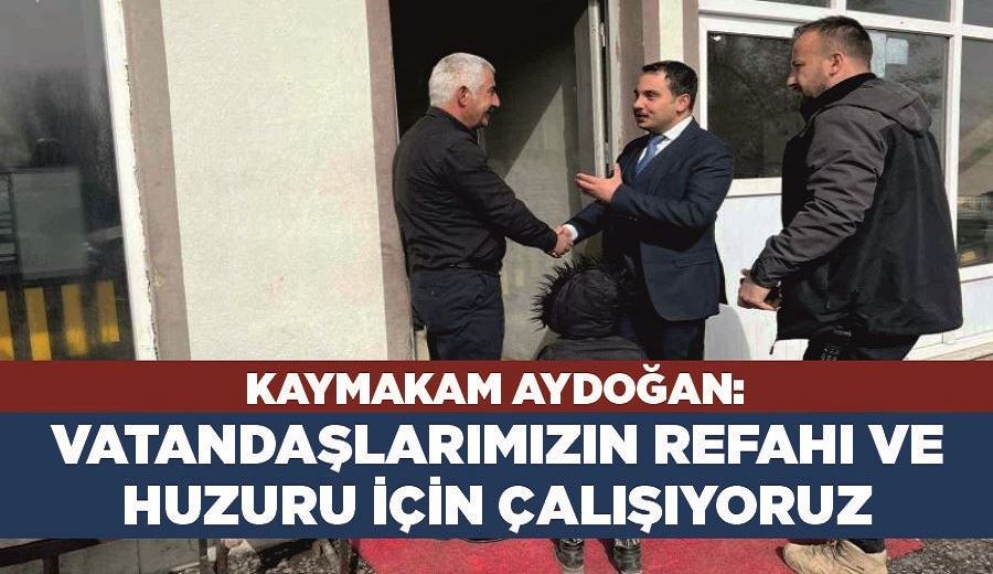 Kaymakam Aydoğan: “Vatandaşlarımızın refahı ve huzuru için çalışıyoruz”