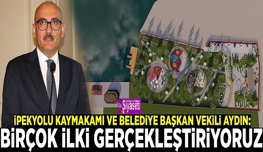 İpekyolu Kaymakamı ve Belediye Başkan Vekili Aydın: Birçok ilki gerçekleştiriyoruz