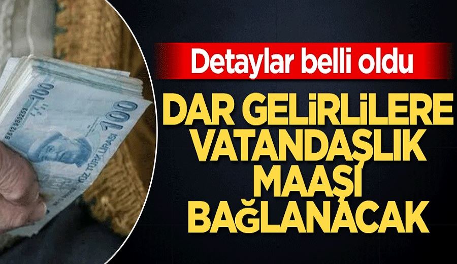 Dar gelirlilere vatandaşlık maaşı bağlanacak! Detaylar belli oldu
