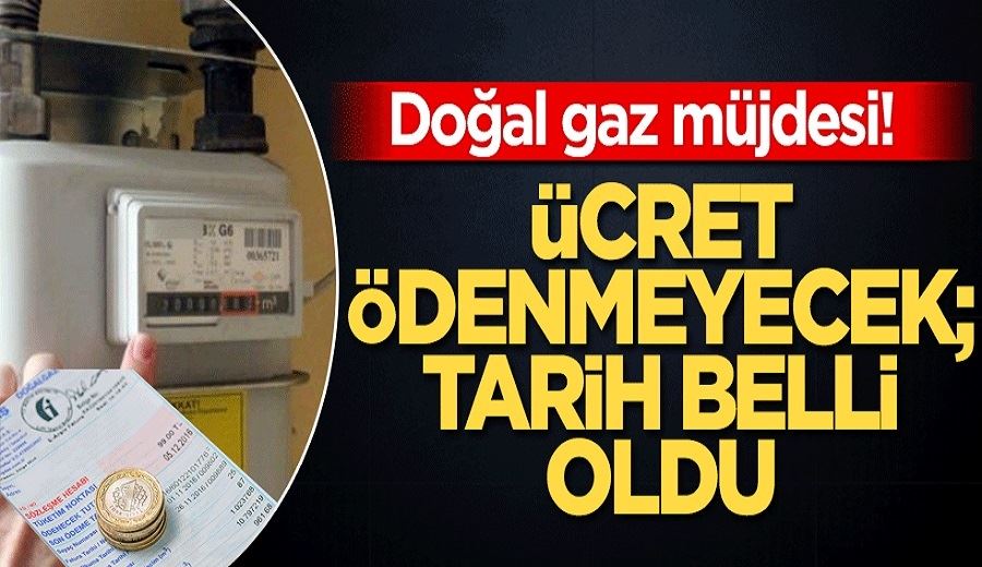 Doğal gaz müjdesi! Ücret ödenmeyecek, tarih belli oldu