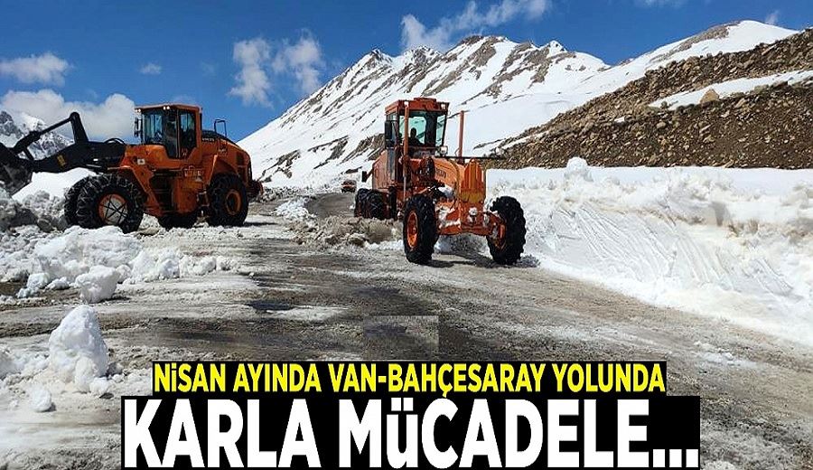 Nisan ayında Van-Bahçesaray yolunda karla mücadele