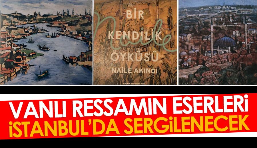  VANLI RESSAMIN ESERLERİ İSTANBUL’DA SERGİLENECEK