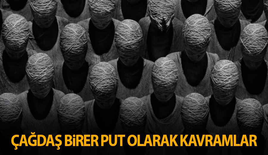 Çağdaş birer put olarak kavramlar