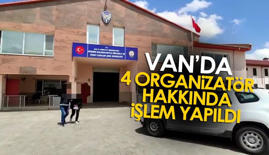 Van’da 4 organizatör hakkında işlem yapıldı