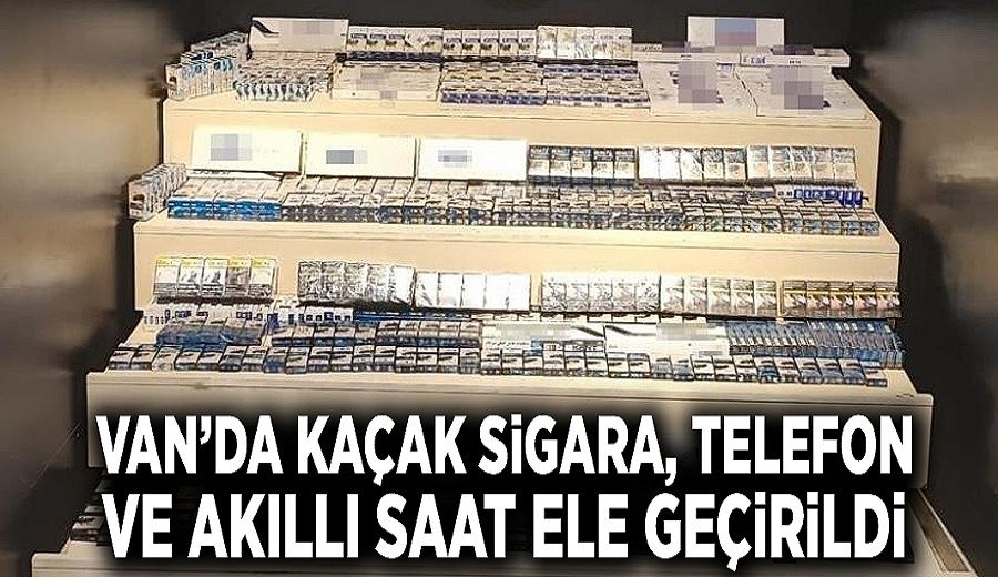 Van’da kaçak sigara, telefon ve akıllı saat ele geçirildi