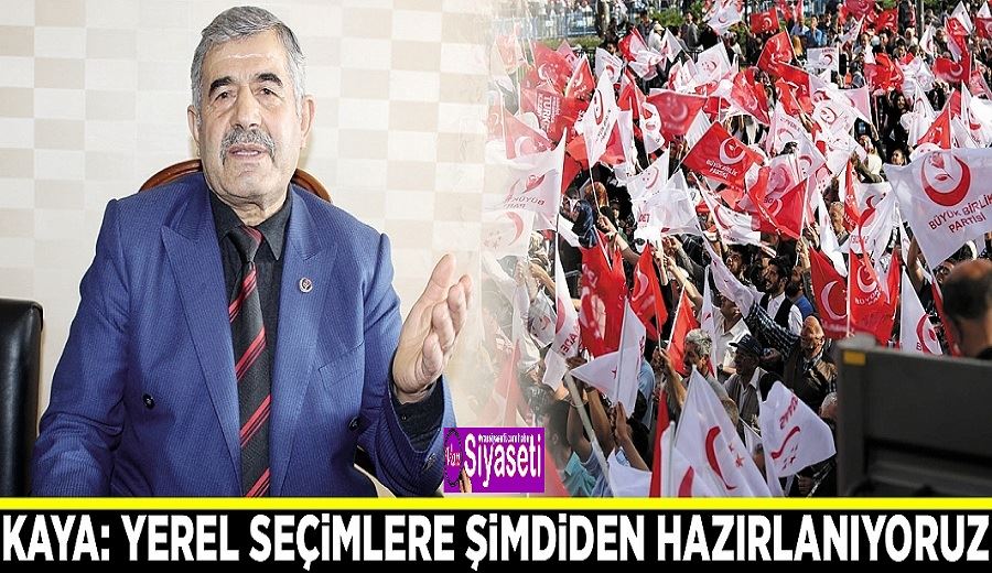 Kaya: Yerel seçimlere şimdiden hazırlanıyoruz