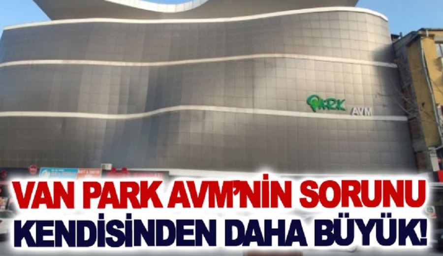 Van Park AVM’ye ne olacak? Flaş bir gelişme yaşandı
