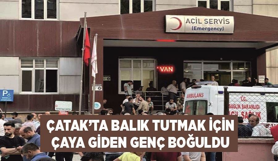 Çatak’ta balık tutmak için çaya giden genç boğuldu