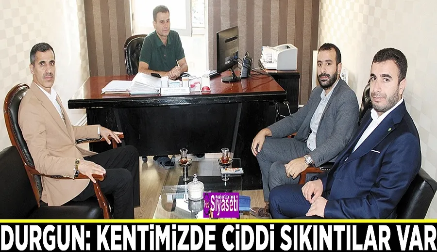 Durgun: Kentimizde ciddi sıkıntılar var