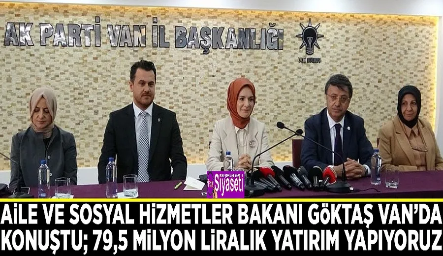 Aile ve Sosyal Hizmetler Bakanı Göktaş Van’da konuştu; 79,5 milyon liralık yatırım yapıyoruz