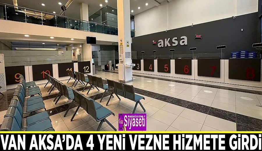 Van AKSA’da 4 yeni vezne hizmete girdi