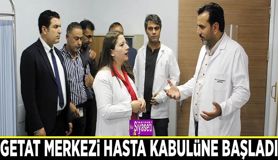 GETAT merkezi hasta kabulüne başladı