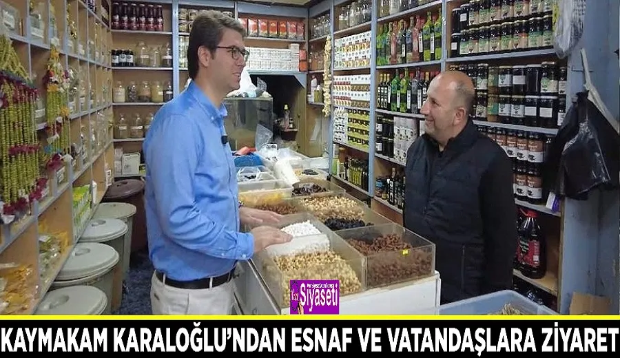 Kaymakam Karaloğlu’ndan esnaf ve vatandaşlara ziyaret