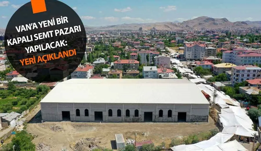 Van’a yeni bir kapalı semt pazarı yapılacak: Yeri açıklandı