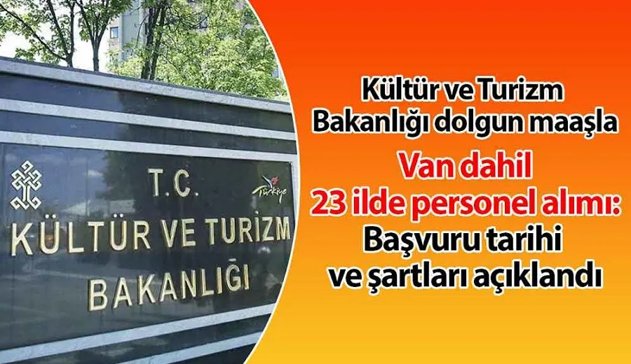 Kültür ve Turizm Bakanlığı Van dahil 23 ilde personel alıyor: Başvuru tarihi ve şartları açıklandı