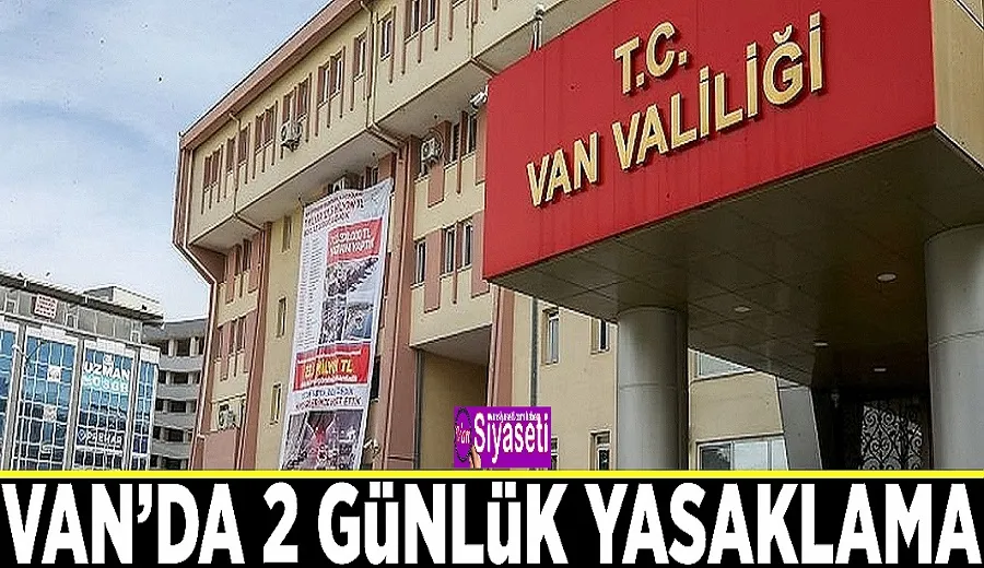 Van Valiliği’nden 2 günlük yasaklama