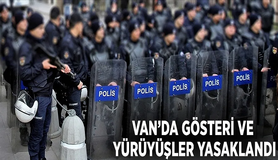 Van’da gösteri ve yürüyüşler yasaklandı