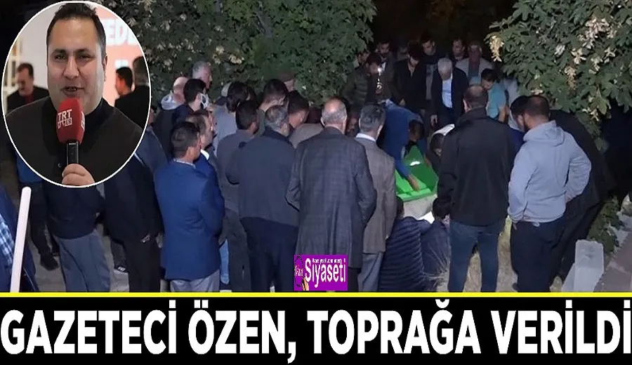 Gazeteci Özen, toprağa verildi