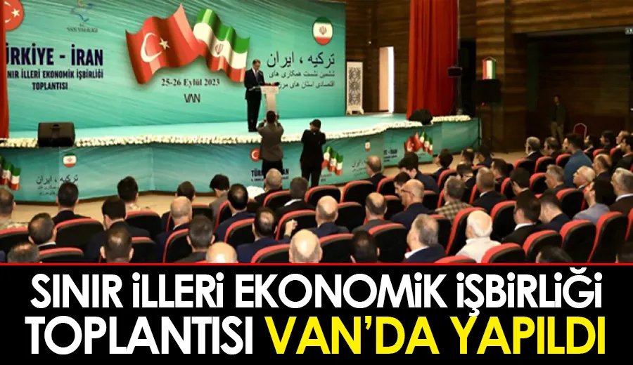Sınır İlleri Ekonomik İşbirliği Toplantısı Van’da yapıldı