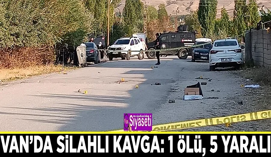 Van’da silahlı kavga: 1 ölü, 5 yaralı