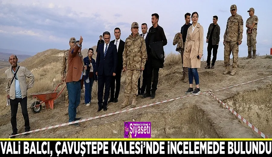 Vali Balcı, Çavuştepe Kalesi’nde incelemede bulundu