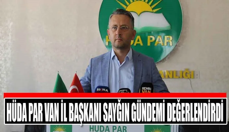 HÜDA PAR İl Başkanı Sayğın: Van ilk seçimde kayyumdan kurtulmalıdır