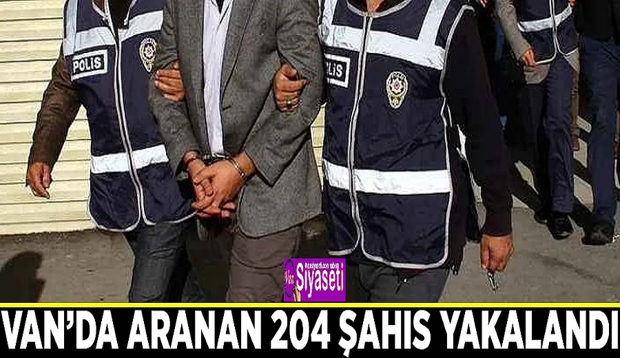 Van’da aranan 204 şahıs yakalandı