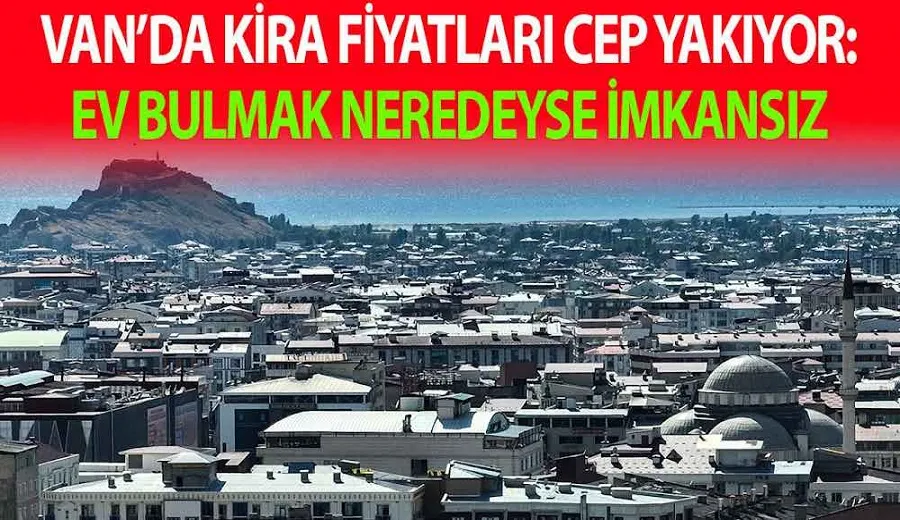 Van’da kira fiyatları cep yakıyor: Ev bulmak neredeyse imkansız