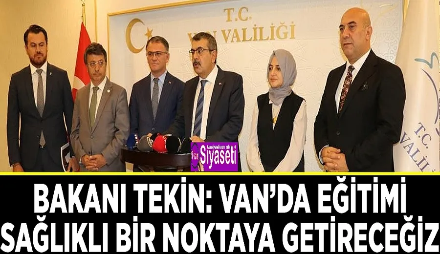 Bakan Tekin: Van’da eğitimi sağlıklı bir noktaya getireceğiz