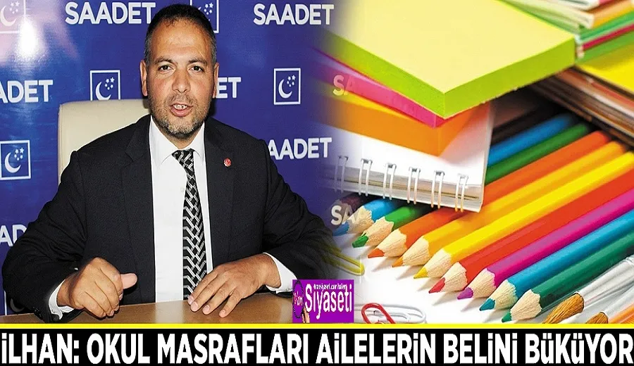 İlhan: Okul masrafları ailelerin belini büküyor