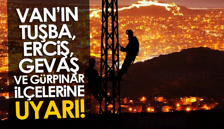 Van’ın Tuşba, Erciş, Gevaş ve Gürpınar ilçelerine uyarı!