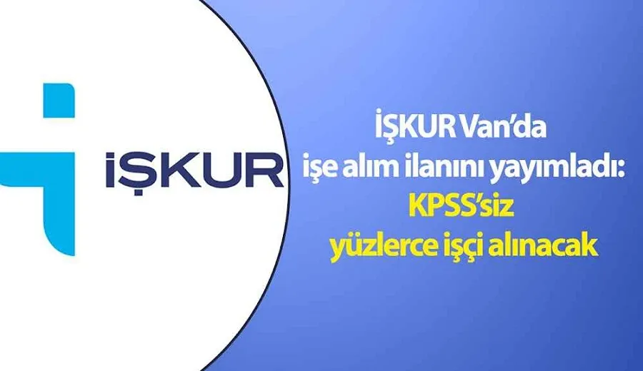 İŞKUR Van’da işe alım ilanı yayımladı: KPSS’siz işçi alınacak