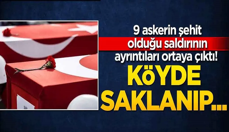 9 askerin şehit olduğu saldırının ayrıntıları ortaya çıktı! Köyde saklanıp el bombalarıyla saldırmışlar...