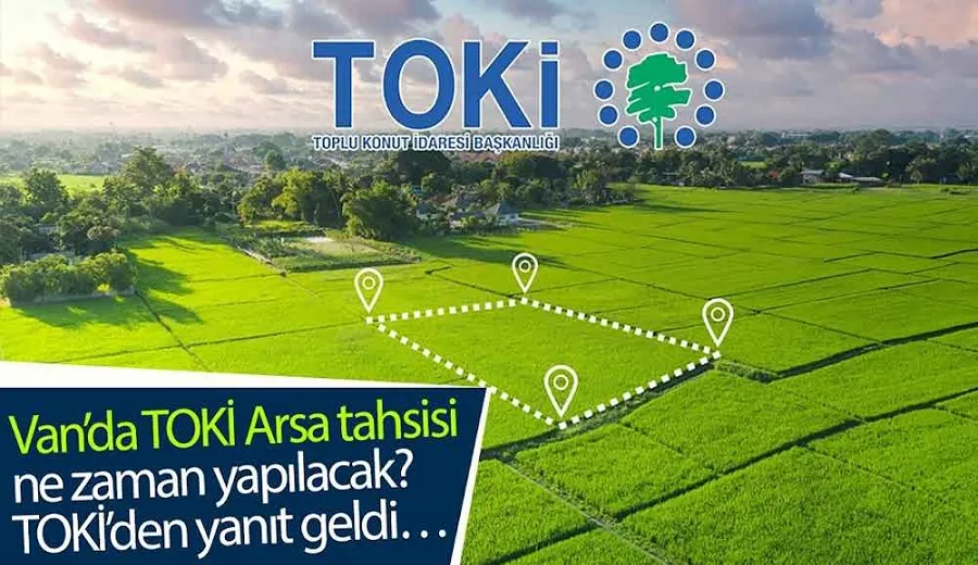 Van’da TOKİ Arsa tahsisi ne zaman yapılacak? TOKİ’den yanıt geldi…