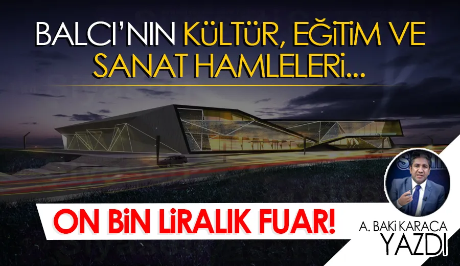 BALCI’NIN KÜLTÜR, EĞİTİM VE SANAT HAMLELERİ… ON BİN LİRALIK FUAR!