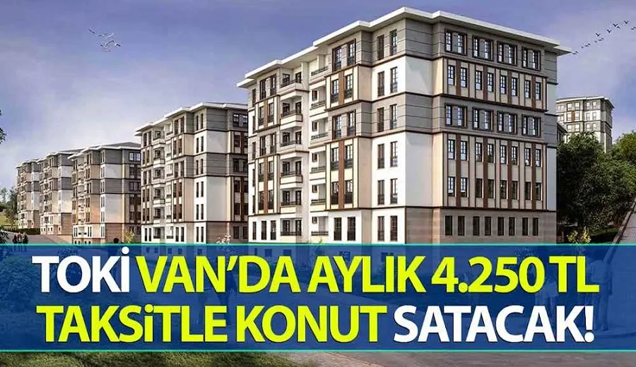 TOKİ Van’da aylık 4.250 TL taksitle konut satacak! Tarih açıklandı…