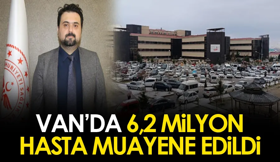 Van’da 6,2 milyon hasta muayene edildi