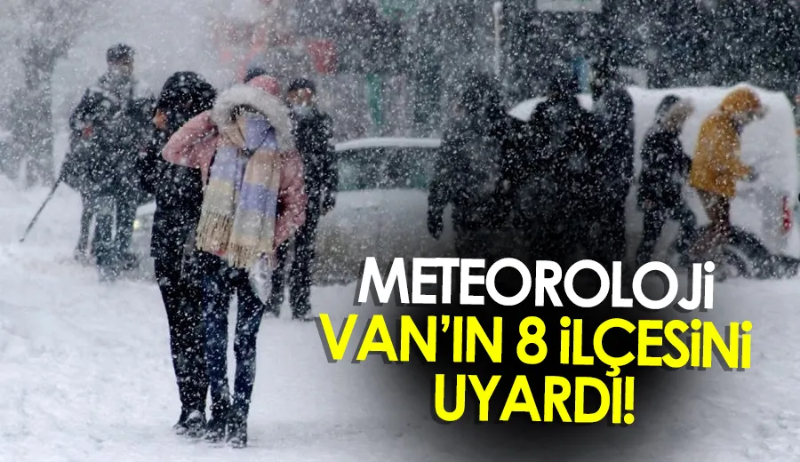 Meteoroloji Van’ın 8 İlçesini uyardı!