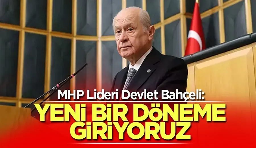 MHP Lideri Devlet Bahçeli: Yeni bir döneme giriyoruz