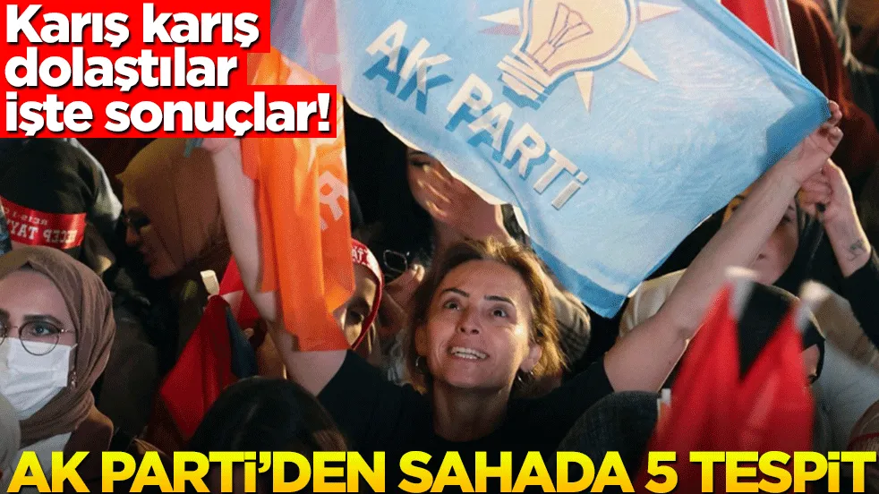 Karış karış dolaştılar işte sonuçlar! AK Parti’den sahada 5 tespit